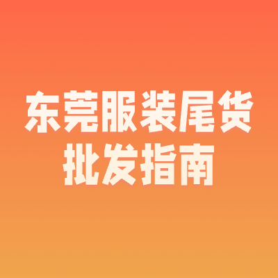 去东莞找服装库存尾货，跑这几个市场就够了