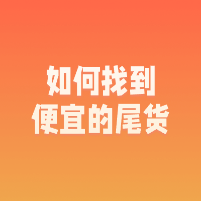 如何找到便宜的尾货货源?电商、直播、地摊买家必看!